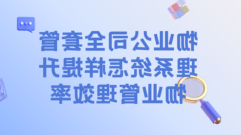 物业公司全套管理系统怎样提升物业管理效率？